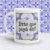 Taza Êtto que poyâ êh